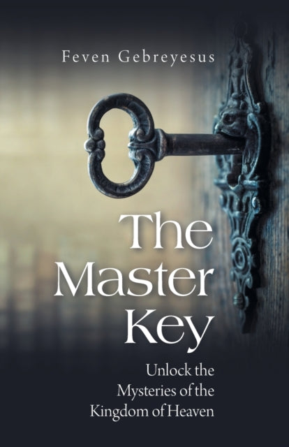 Gebreyesus - Master Key Unlock the Mysteries of the Kingdom of Heaven