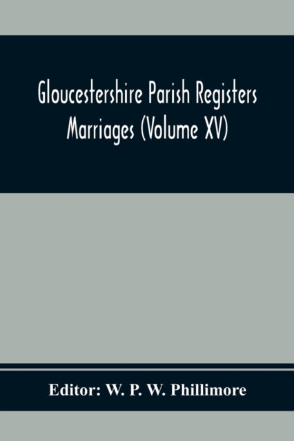 P. W. Phillimore - Gloucestershire Parish Registers. Marriages (Volume