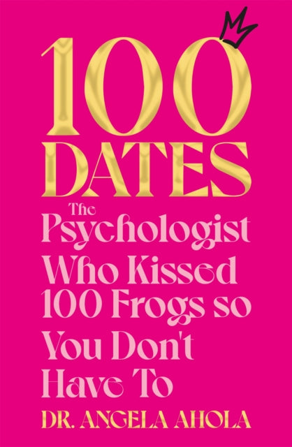 Dr Angela Ahola - 100 Dates : The Psychologist Who Kissed 100 Frogs So