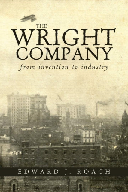Roac - Wright Company: From Invention to Industry - New paperback or s