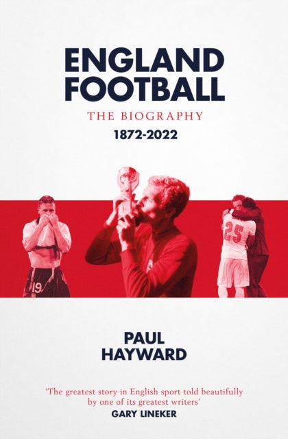 Paul Hayward - England Football: The Biography : 1872 - 2022 - Paperba