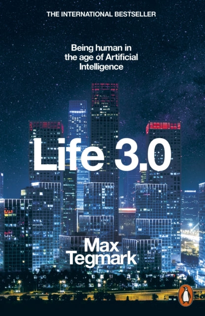 Max Tegmark - Life 3.0 : Being Human in the Age of Artificial Intellig