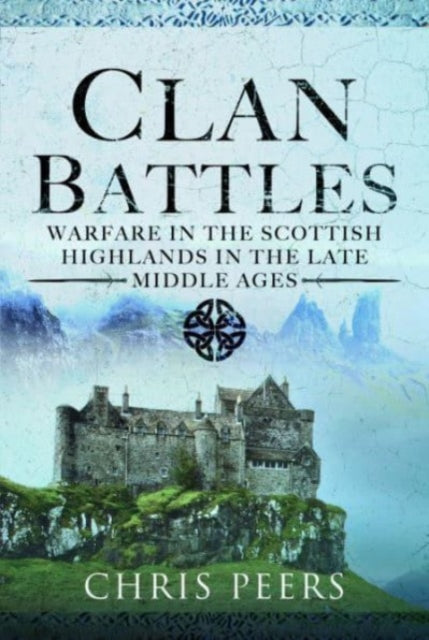 Chris Peers - Clan Battles : Warfare in the Scottish Highlands - Hardb