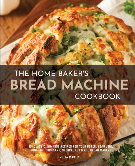Martins - Home Baker's Bread Machine Cookbook 101 Classic, No-Fuss Re