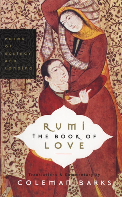 Coleman Barks - Rumi: The Book of Love : Poems of Ecstasy and Longing
