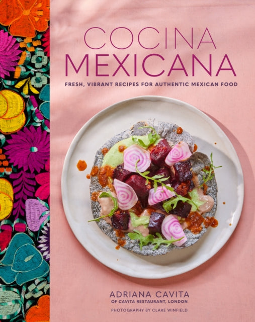 Adriana Cavita - Cocina Mexicana : Fresh, Vibrant Recipes for Authenti