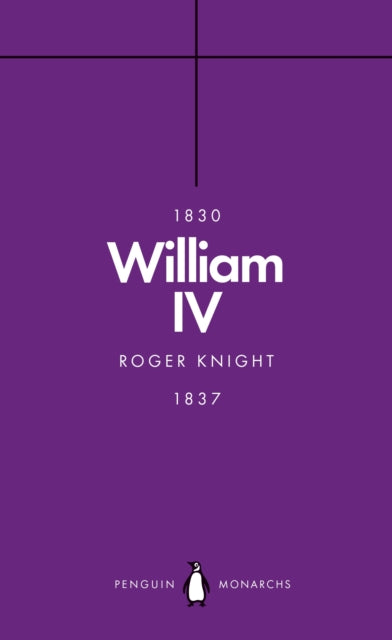 Roger Knight - William IV (Penguin Monarchs) : A King at Sea - Paperba