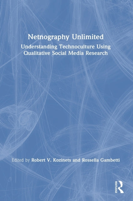 Netnography Unlimited : Understanding Technoculture using Qualitative