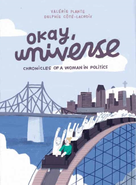 Delphie Cote-Lacroix - Okay, Universe : Chronicles of a Woman in Polit