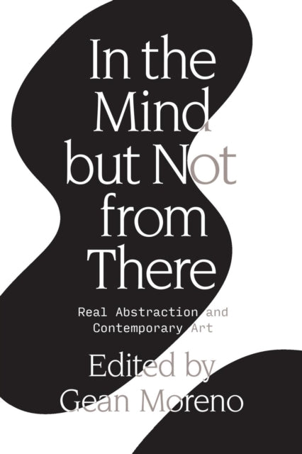 Gean Moreno - In the Mind But Not From There : Real Abstraction and Co