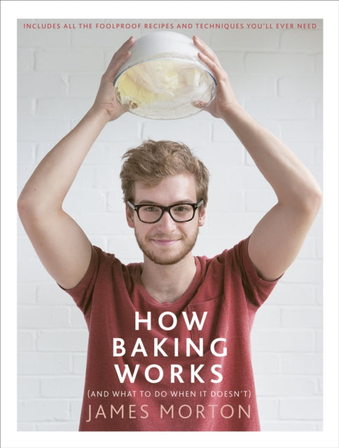 James Morton - How Baking Works : ...And what to do if it doesn't