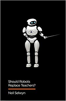 Neil Selwyn - Should Robots Replace Teachers? AI and the Future of E