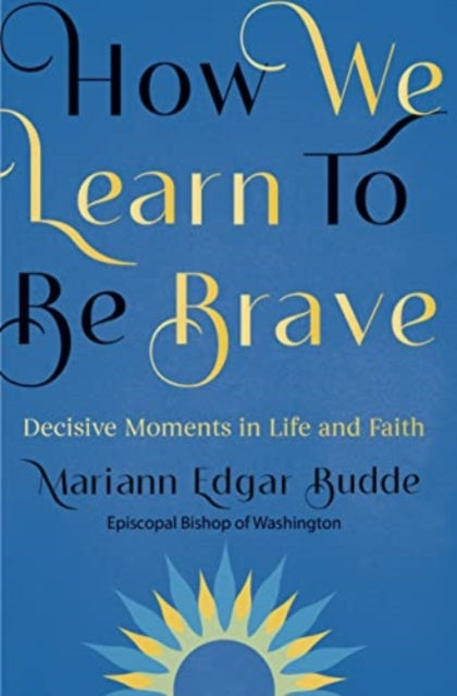 How We Learn to Be Brave : Decisive Moments in Life and Faith - Paperb
