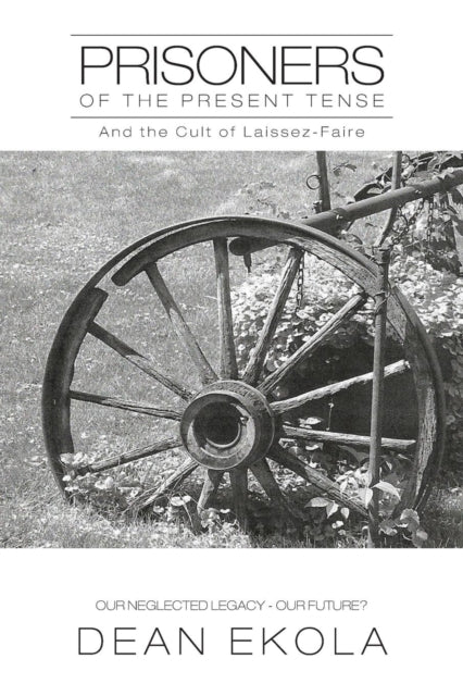 Ekola - Prisoners of the Present Tense: And the Cult of Laissez-Faire