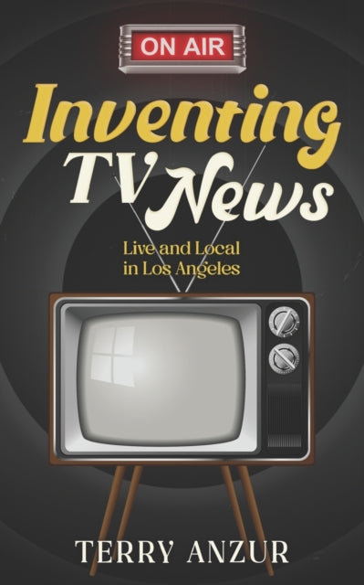 Anzur - Inventing TV News. Live and Local in Los Angeles. - New paperb