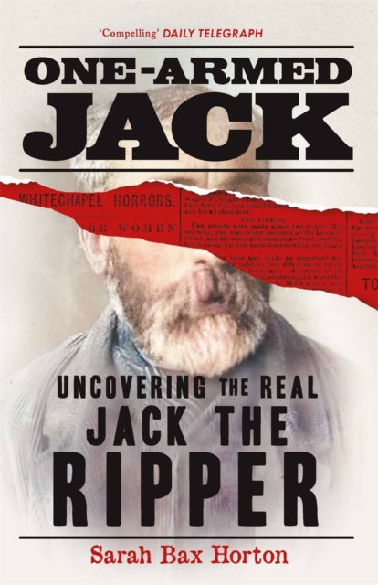 Sarah Bax Horton - One-Armed Jack : Uncovering the Real Jack the Rippe