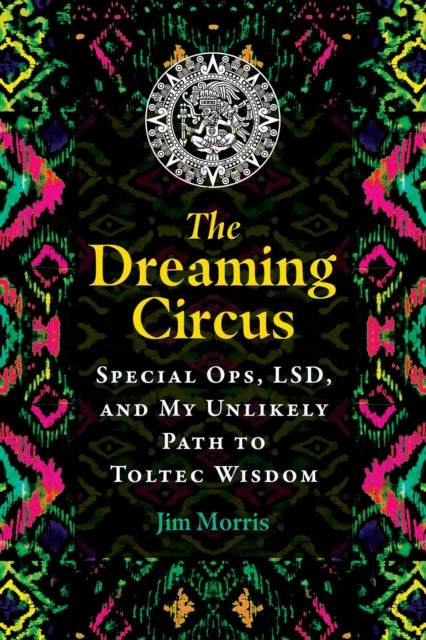Jim Morris - Dreaming Circus : Special Ops, LSD, and My Unlikely Path