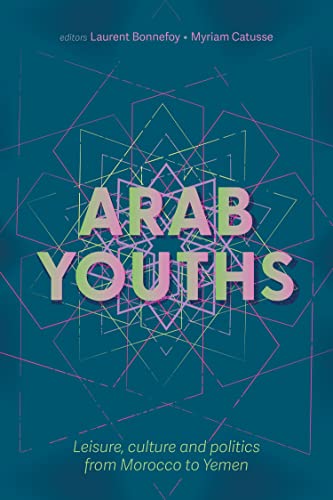 Arab Youths : Leisure, Culture and Politics from Morocco to Yemen - Pa
