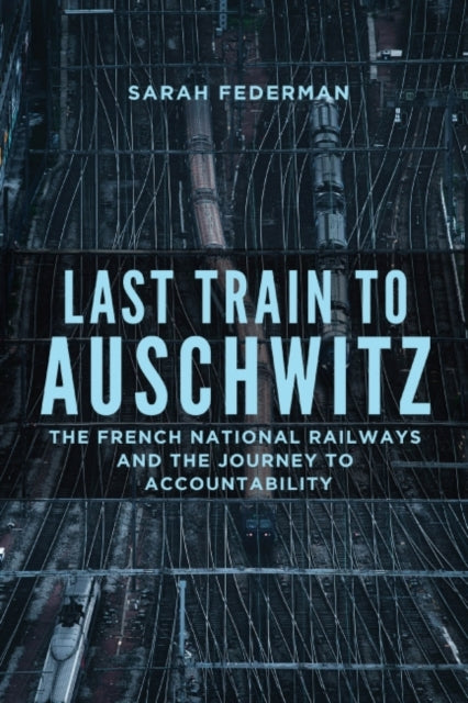Sarah Federman - Last Train to Auschwitz : The French National Railway