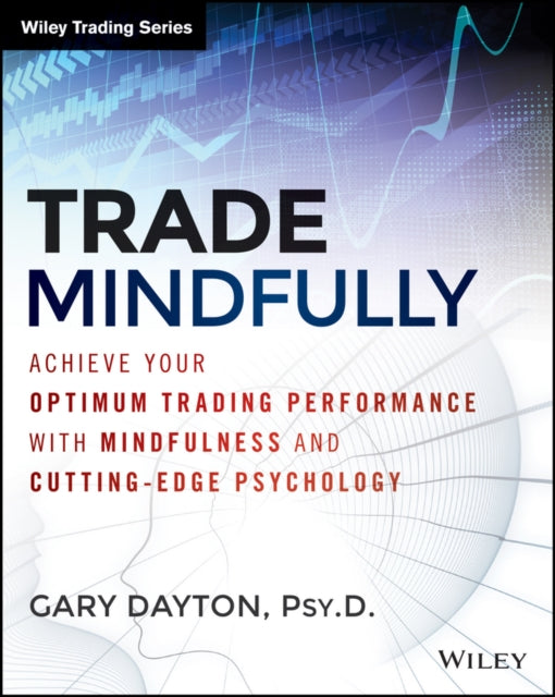 Gary Dayton - Trade Mindfully : Achieve Your Optimum Trading Performan
