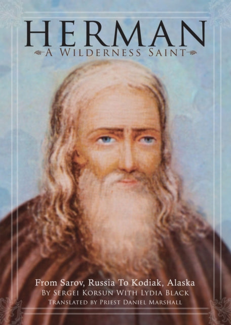 Daniel Marshall - Herman: A Wilderness Saint : From Sarov, Russia to K