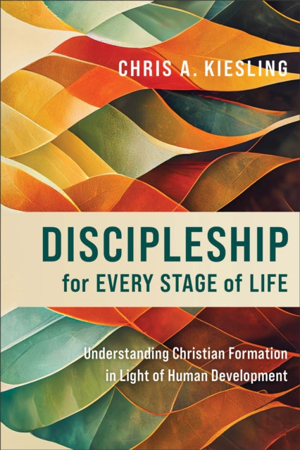 Chris A. Kiesling - Discipleship for Every Stage of Life – Understan