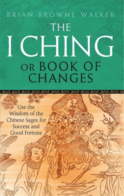 Brian Browne Walker - I Ching Or Book Of Changes : Use the Wisdom of t