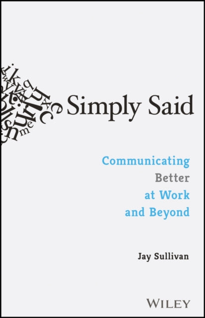 Jay Sullivan - Simply Said : Communicating Better at Work and Beyond -