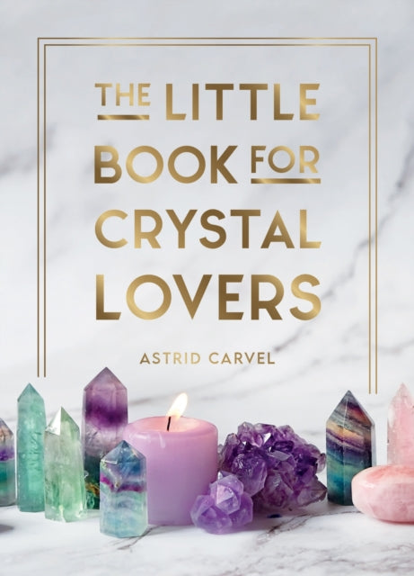 Astrid Carvel - Little Book for Crystal Lovers : Simple Tips to Take Y