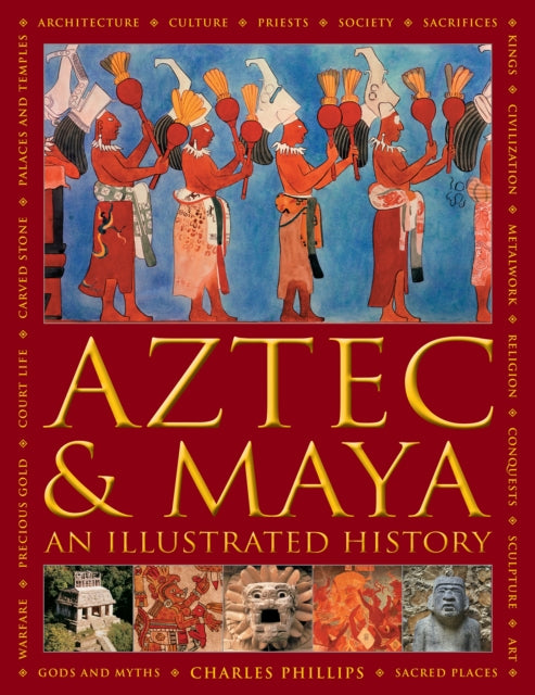 Charles Phillips - Aztec and Maya: An Illustrated History : The defin