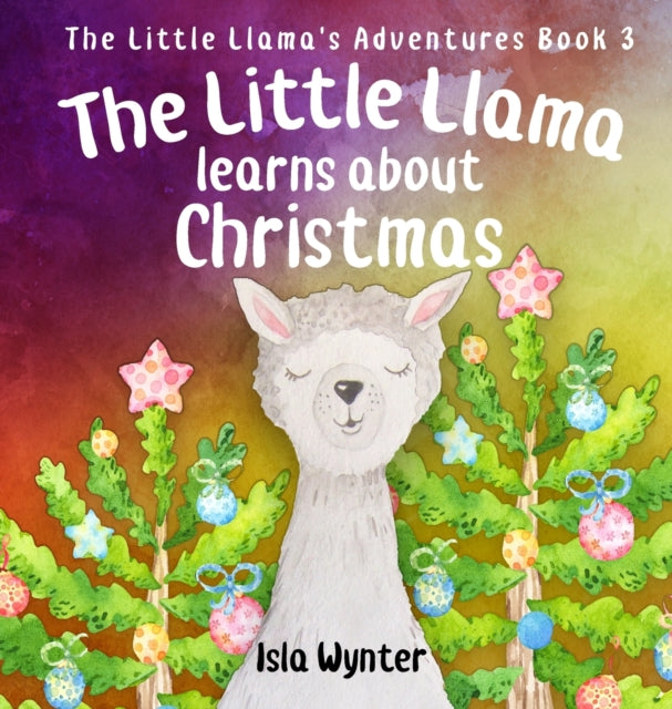 Isla Wynter - Little Llama Learns About Christmas : An illustrated chi