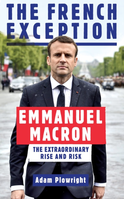 Adam Plowright - French Exception : Emmanuel Macron - The Extraordinar