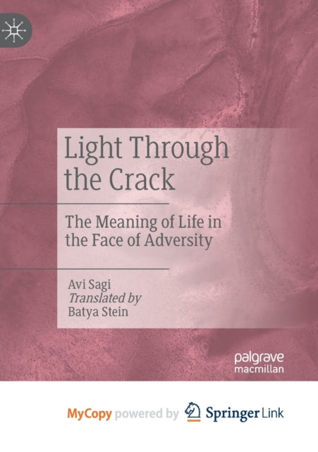 Sagi - Light Through the Crack : The Meaning of Life in the Face of Ad