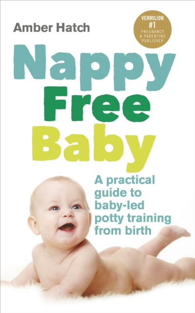 Amber Hatch - Nappy Free Baby : A practical guide to baby-led potty tr