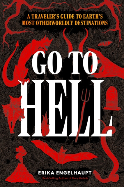 Erika Engelhaupt - Go to Hell : A Traveler's Guide to Earth's