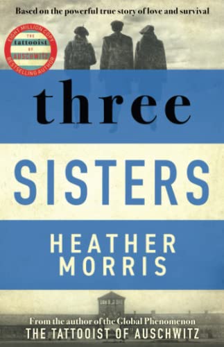 Heather Morris - Three Sisters : A TRIUMPHANT STORY OF LOVE AND SURVIV