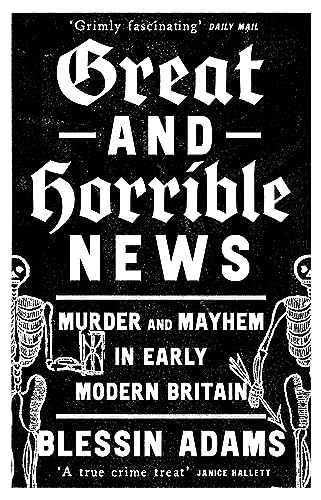 Blessin Adams - Great and Horrible News : Murder and Mayhem in Early M