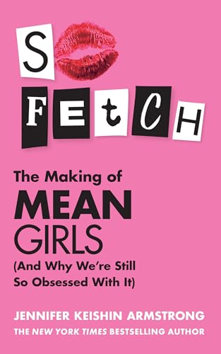 Jennifer Keishin Arm - So Fetch : The Making of Mean Girls (and Why We