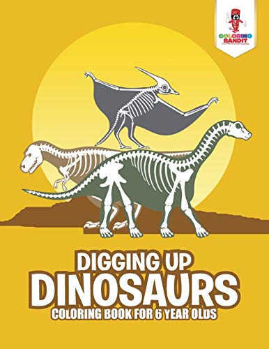 Coloring Bandit - Digging Up Dinosaurs Coloring Book for 6 Year Olds