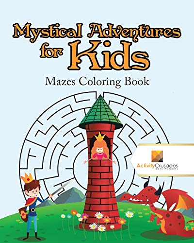 Activity Crusades - Mystical Adventures for Kids Mazes Coloring Book
