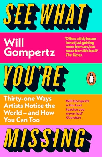 Gompertz - See What You're Missing : 31 Ways Artists Notice the World
