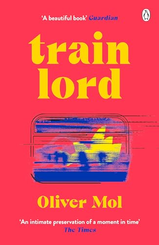 Oliver Mol - Train Lord : The Astonishing True Story of One Man's