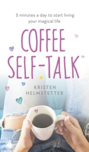 Kristen Helmstetter - Coffee Self-Talk 5 minutes a day to start livi