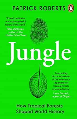Patrick Roberts - Jungle : How Tropical Forests Shaped World History -