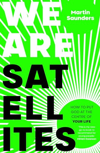 Martin Saunders - We Are Satellites How to Put God at the Centre of