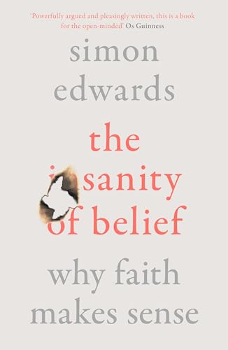 Simon Edwards - Sanity of Belief Why Faith Makes Sense - New Paperba