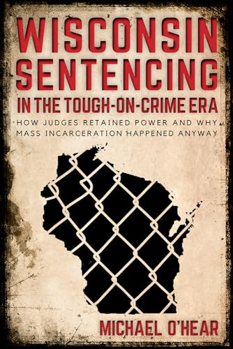 O'Hear - Wisconsin Sentencing in the Tough-on-Crime Era: How Judges Re