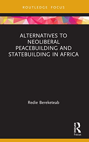 Bereketeab - Alternatives to Neoliberal Peacebuilding and Statebuildin
