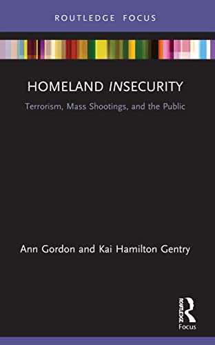 Gordon - Homeland Insecurity Terrorism, Mass Shootings and the Public