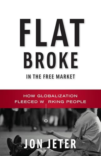Jeter - Flat Broke in the Free Market How Globalization Fleeced Worki